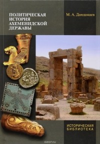 М. А. Дандамаев - Политическая история Ахеменидской державы
