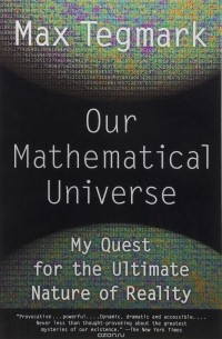 Max Tegmark - Our Mathematical Universe: My Quest for the Ultimate Nature of Reality