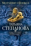 Татьяна Степанова - Молчание сфинкса