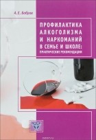 А. Е. Бобров - Профилактика алкоголизма и наркоманий в семье и школе