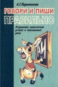 Говори и пиши правильно. Устранение недостатков устной и письменной речи