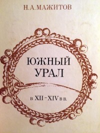 Н.А. Мажитов - Южный Урал в XII - XIV в в.