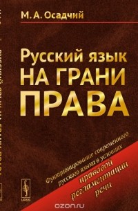 Михаил Осадчий - Русский язык на грани права: Функционирование современного русского языка в условиях правовой регламентации речи