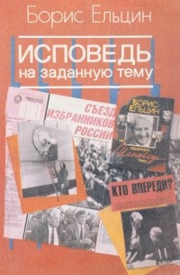 Борис Ельцин - Исповедь на заданную тему