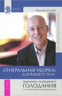 Рудигер Дальке - "Генеральная уборка" для вашего тела. Принципы осознанного голодания для оздоровления и духовного роста