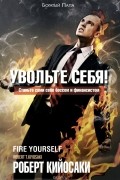 Роберт Т. Кийосаки - Увольте себя!