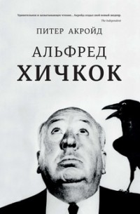 Питер Акройд - Альфред Хичкок