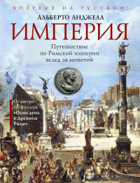 Альберто Анджела - Империя. Путешествие по Римской империи вслед за монетой