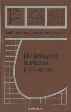  - Преподавание геометрии в 6 - 8 классах