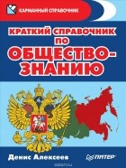 Денис Алексеев - Краткий справочник по обществознанию