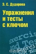 Э. С. Дудорова - Упражнения и тесты с ключом