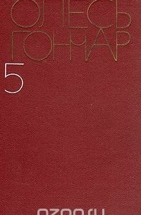Олесь Гончар - Олесь Гончар. Собрание сочинений в пяти томах. Том 5