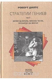 Роберт Дилтс - Стратегии гениев. В трех томах. Том 3. Зигмунд Фрейд, Леонардо да Винчи, Никола Тесла