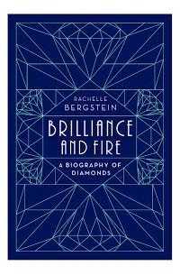 Рейчел Бергштейн - Brilliance and Fire. A Biography of Diamonds