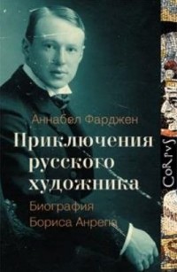 Аннабел Фарджен - Приключения русского художника. Биография Бориса Анрепа