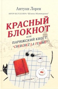 Антуан Лорен - Красный блокнот, или Парижский квест «Cherchez la femme»