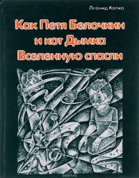 Лионид Копко - Как Петя Белочкин и кот Дымка Вселенную спасли