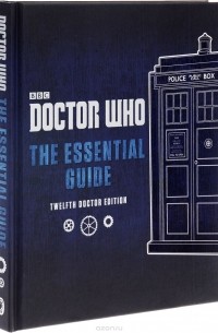 Justin Richards - Doctor Who: The Essential Guide: 12th Doctor Edition