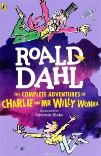 Roald Dahl - The Complete Adventures of Charlie and Mr. Willy Wonka (сборник)