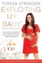 Teresa Strasser - Exploiting My Baby: Because It&#039;s Exploiting Me