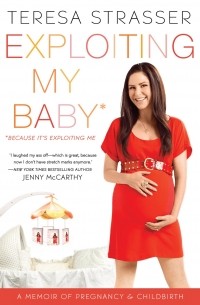 Teresa Strasser - Exploiting My Baby: Because It's Exploiting Me