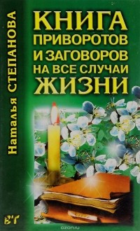 Наталья Степанова - Книга приворотов и заговоров на все случаи жизни