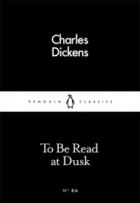 Charles Dickens - To Be Read at Dusk (сборник)