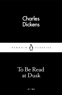 Charles Dickens - To Be Read at Dusk (сборник)