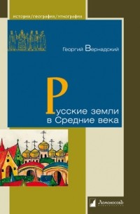 Георгий Вернадский - Русские земли в Средние века