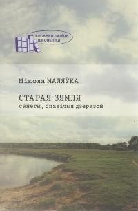 Мікола Маляўка - Старая зямля: санеты, спавітыя дзеразой