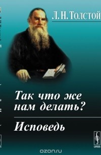 Толстой Л.Н. - Так что же нам делать? Исповедь