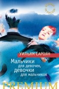 Уильям Сароян - Мальчики для девочек, девочки для мальчиков