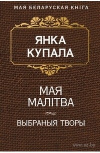 Янка Купала - Мая малітва. Выбраныя творы