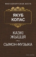 Якуб Колас - Казкi жыцця. Сымон-музыка (сборник)