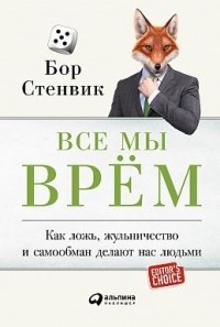 Бор Стенвик - Все мы врём. Как ложь, жульничество и самообман делают нас людьми