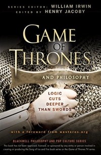  - Game of Thrones and Philosophy: Logic Cuts Deeper Than Swords