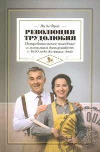 Дело. Революция трудолюбия, потребительское поведение и экономика домохозяйств с 1650 г. до наших дней