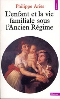 Philippe Ariès - L'Enfant et la Vie familiale sous l'Ancien Régime