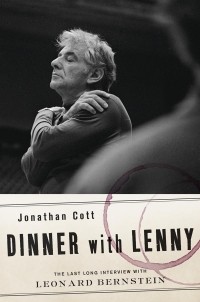 Jonathan Cott - Dinner with Lenny: The Last Long Interview with Leonard Bernstein
