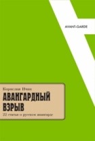 Корнелия Ичин - Авангардный взрыв: 22 статьи о русском авангарде