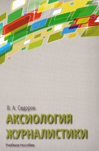 Виктор Сидоров - Аксиология журналистики. Учебное пособие