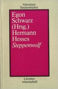 Egon Schwarz - Hermann Hesses Steppenwolf