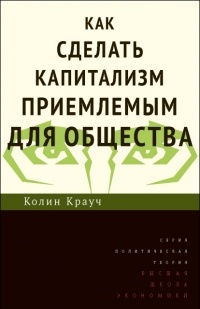 Колин Крауч - Как сделать капитализм приемлемым для общества