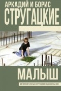 Аркадий и Борис Стругацкие - Малыш