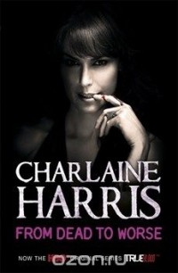 Charlaine Harris - From Dead to Worse