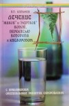 В. Д. Казьмин - Лечение &quot;живой&quot;, и &quot;мертвой&quot; водой, перекисью водорода и кислородом