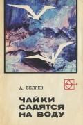 Альберт Беляев - Чайки садятся на воду