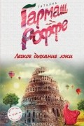 Гармаш-Роффе Т.В. - Легкое дыхание лжи