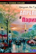 Урсула Ле Гуин - Апрель в Париже