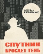 Анатоль Имерманис - Спутник бросает тень
